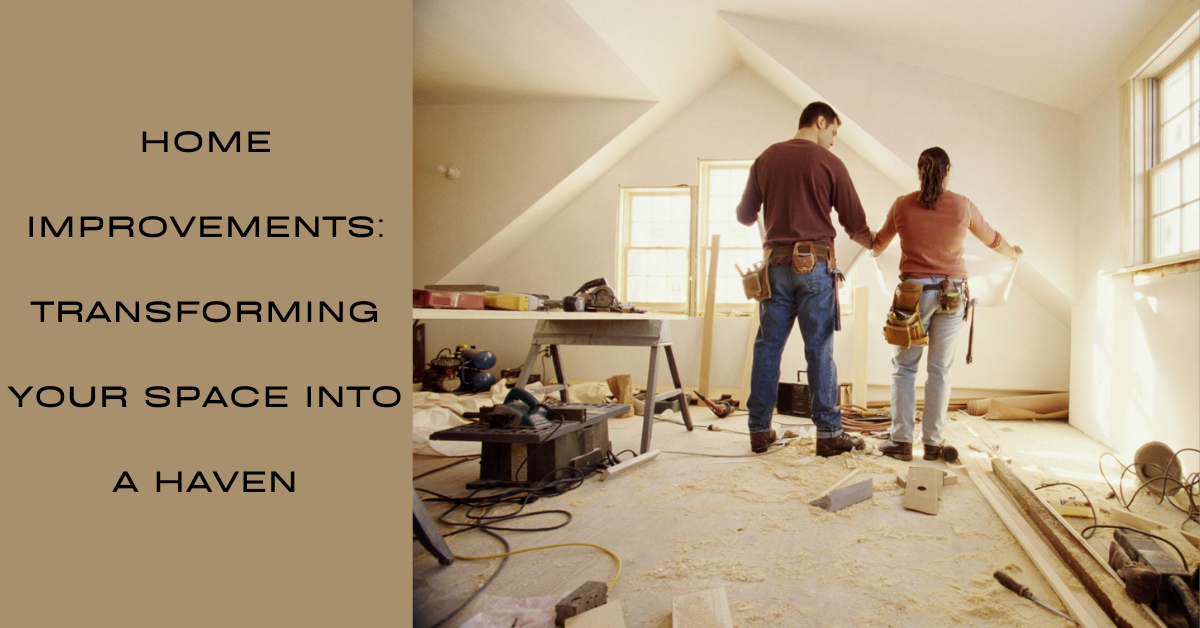 Home Improvements: Transforming Your Space into a Haven